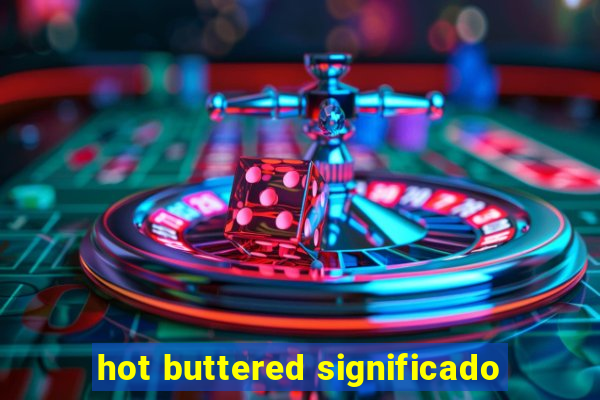 hot buttered significado